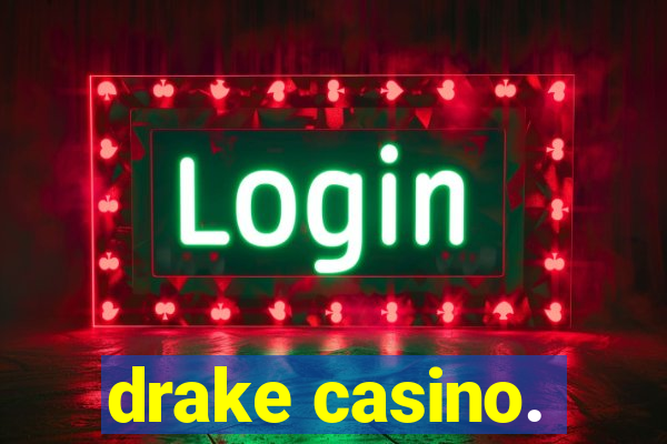 drake casino.