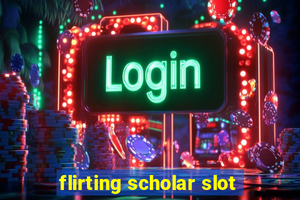 flirting scholar slot