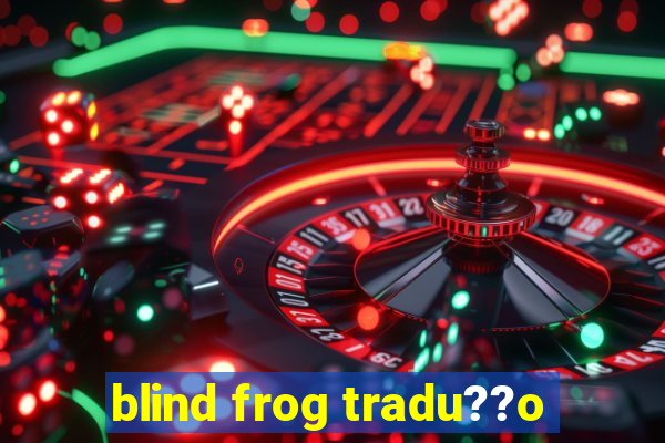 blind frog tradu??o