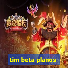 tim beta planos