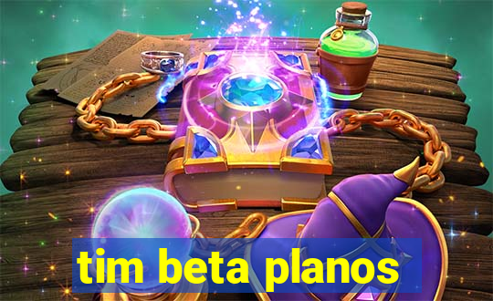 tim beta planos