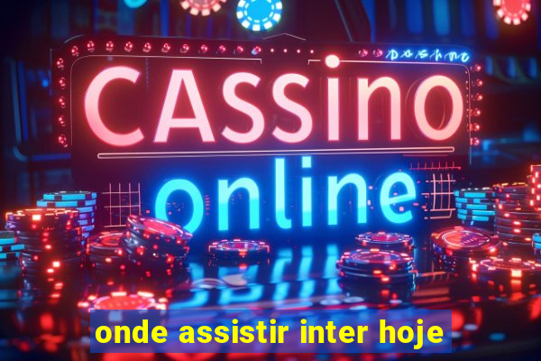 onde assistir inter hoje