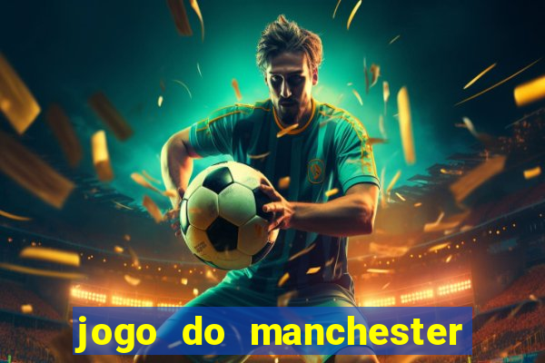 jogo do manchester united hoje ao vivo