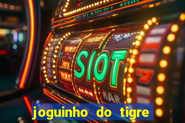 joguinho do tigre para ganhar dinheiro