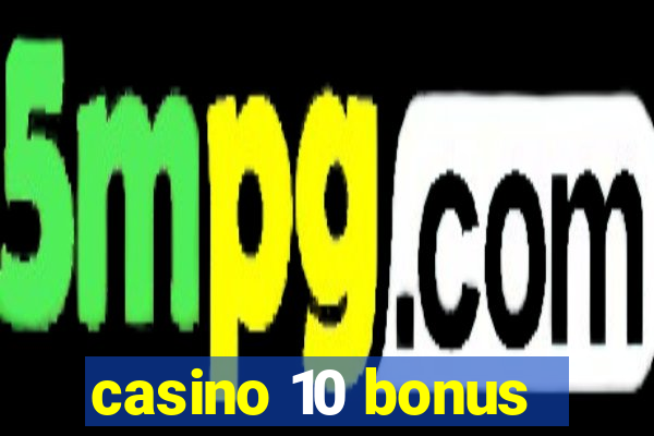 casino 10 bonus