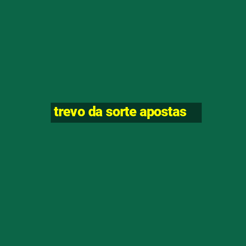 trevo da sorte apostas