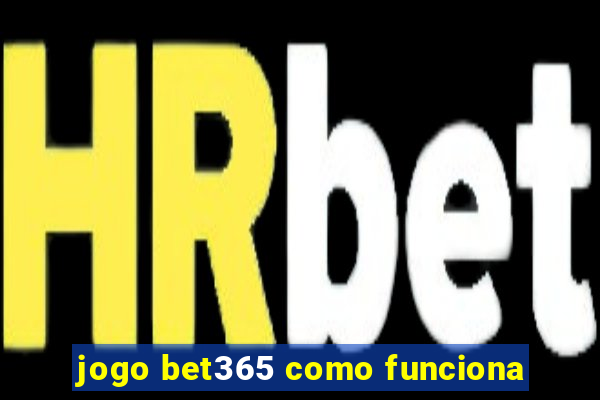 jogo bet365 como funciona