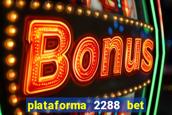 plataforma 2288 bet é confiável