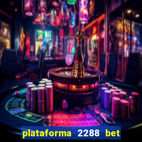 plataforma 2288 bet é confiável