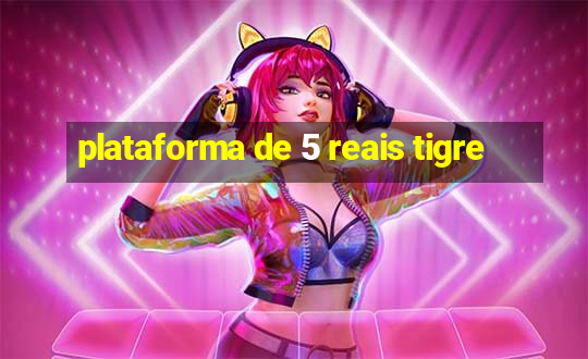 plataforma de 5 reais tigre