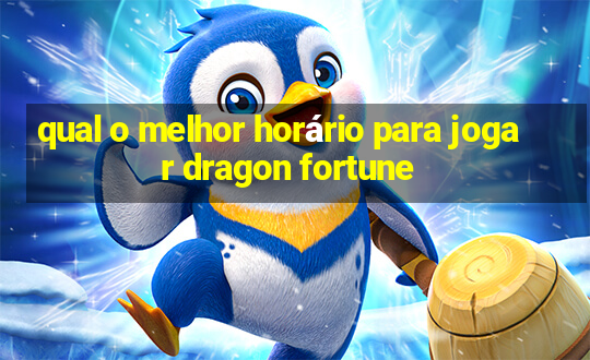 qual o melhor horário para jogar dragon fortune