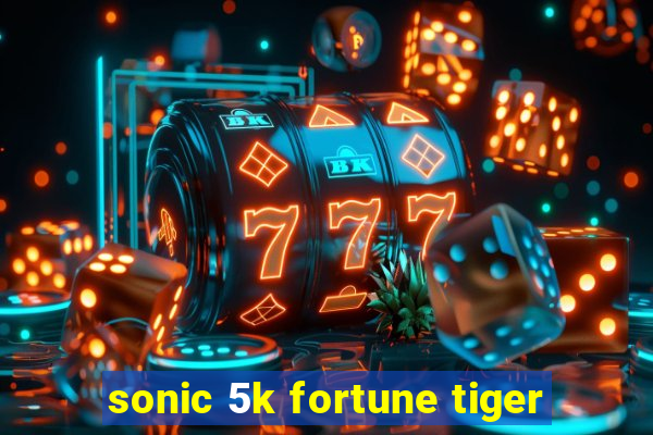 sonic 5k fortune tiger