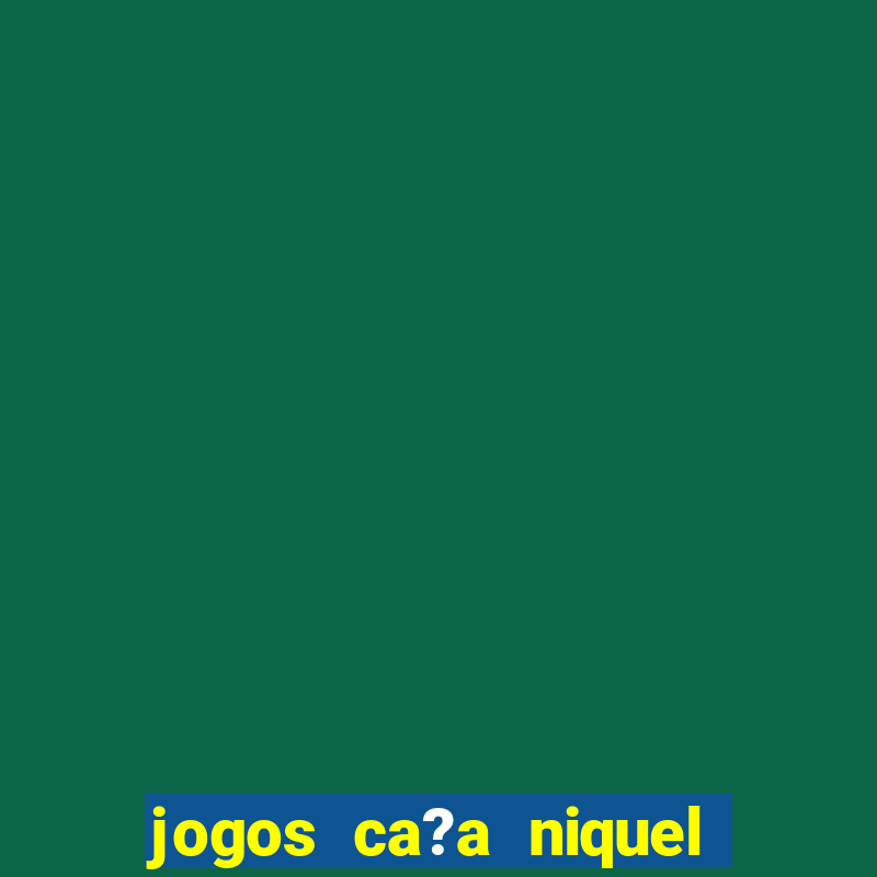 jogos ca?a niquel que paga dinheiro real