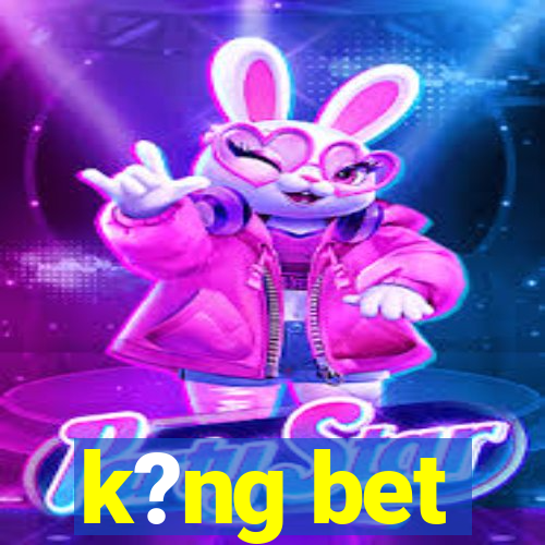 k?ng bet