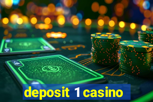 deposit 1 casino