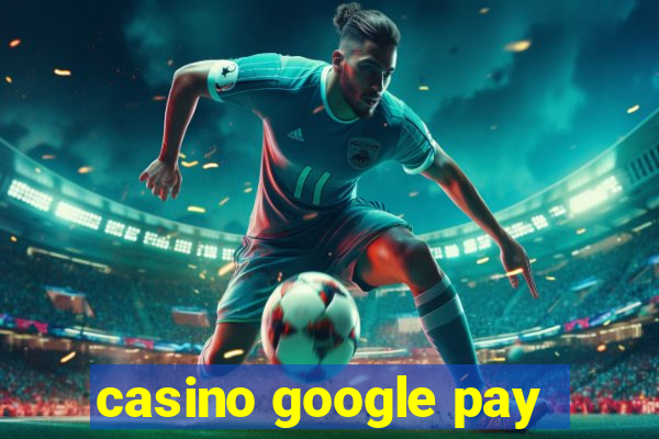 casino google pay