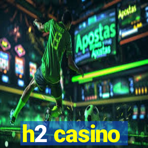 h2 casino