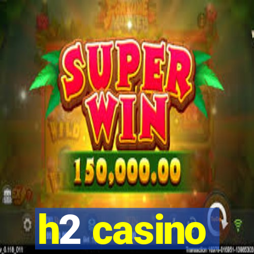 h2 casino