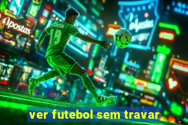 ver futebol sem travar