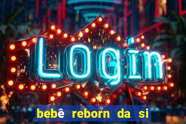 bebê reborn da si fortuna barato