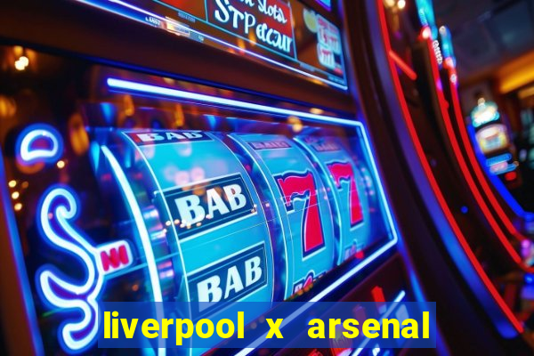 liverpool x arsenal ao vivo