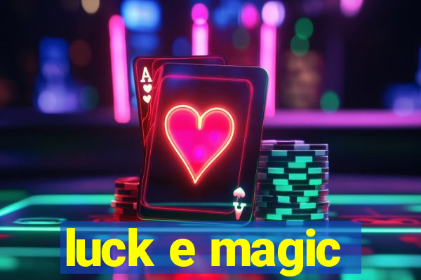 luck e magic