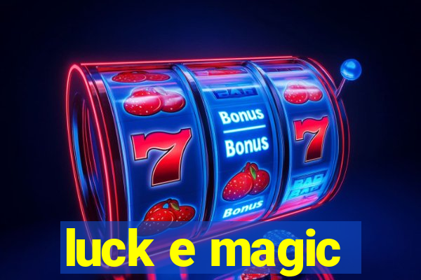 luck e magic