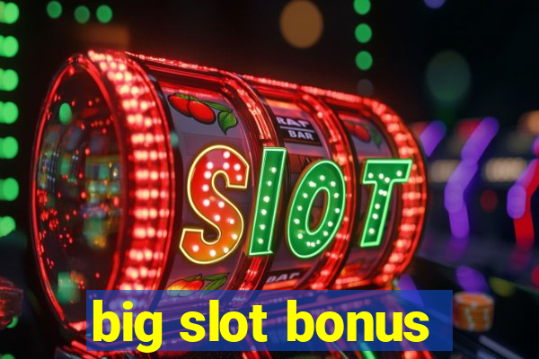 big slot bonus