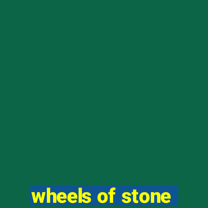 wheels of stone