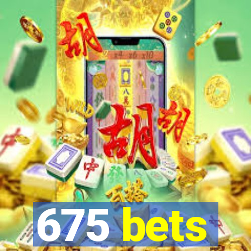 675 bets