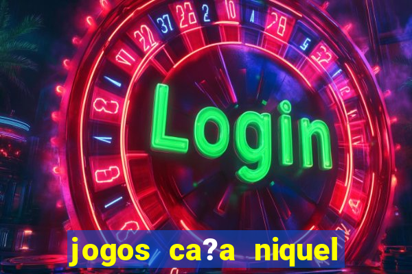 jogos ca?a niquel online gratis