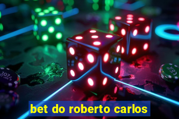 bet do roberto carlos