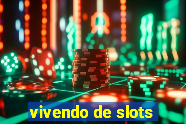 vivendo de slots