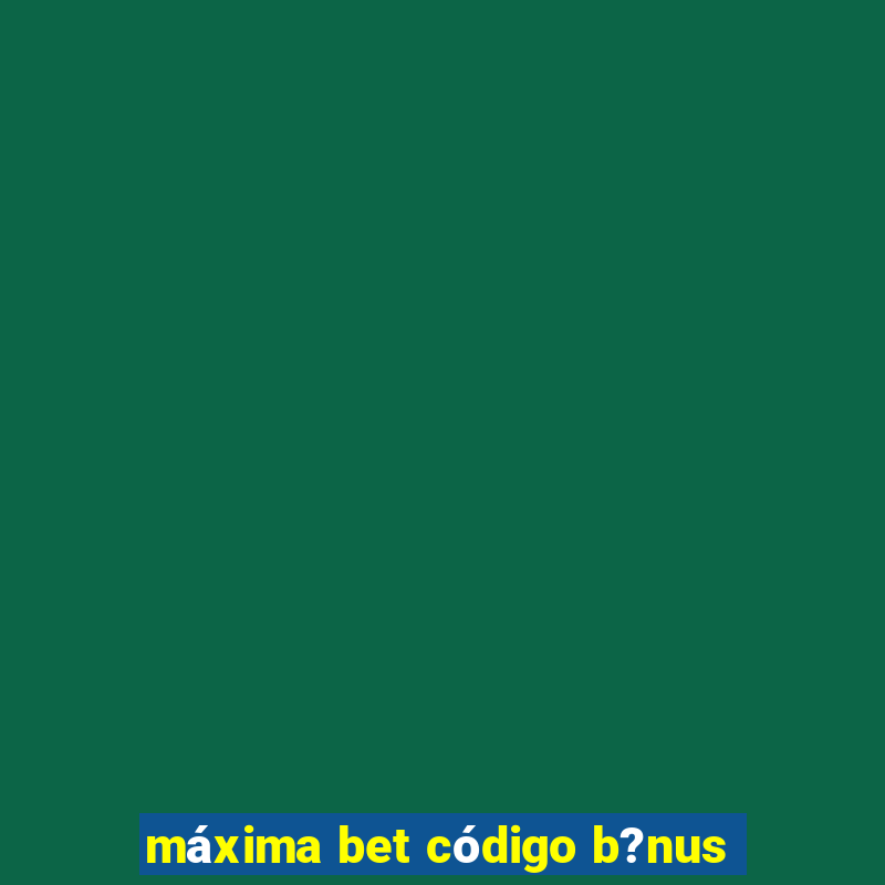 máxima bet código b?nus