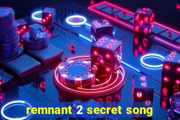 remnant 2 secret song