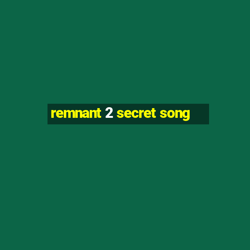 remnant 2 secret song