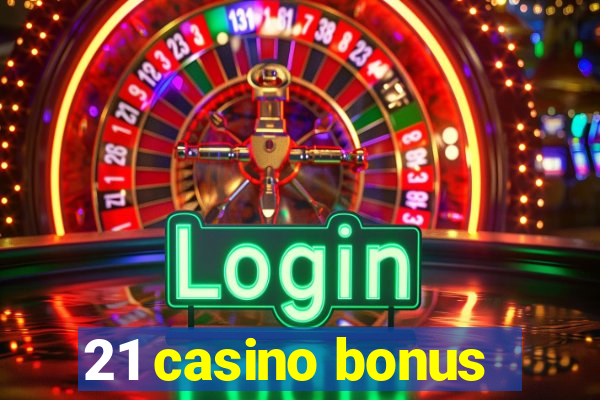 21 casino bonus