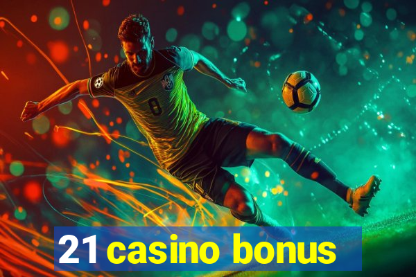 21 casino bonus