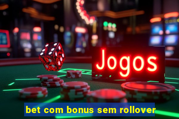 bet com bonus sem rollover