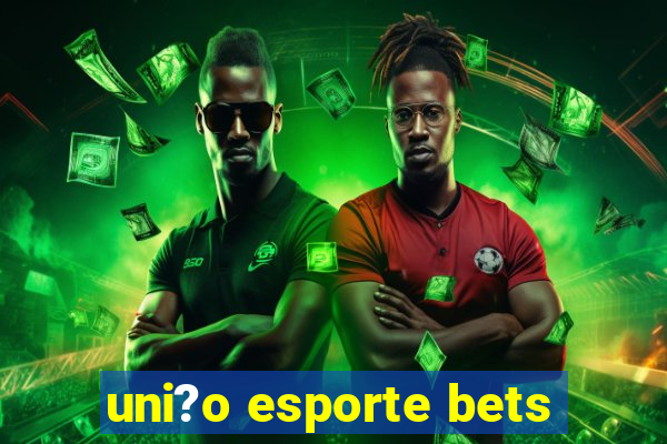 uni?o esporte bets