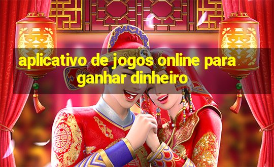 aplicativo de jogos online para ganhar dinheiro