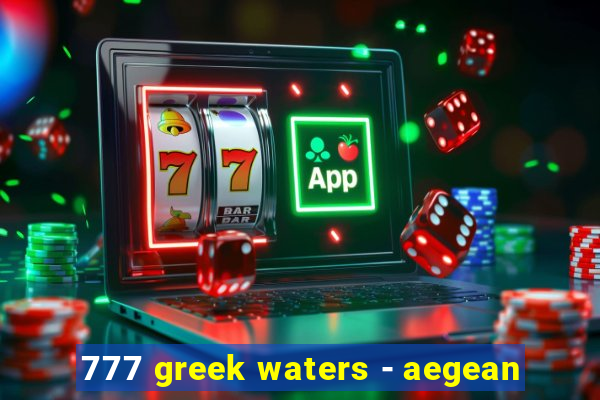 777 greek waters - aegean