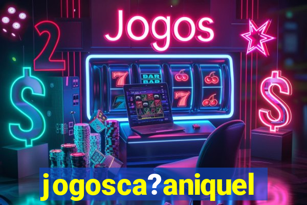 jogosca?aniquel