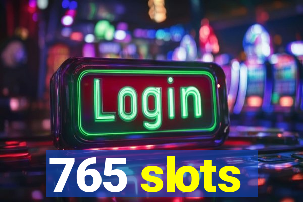 765 slots