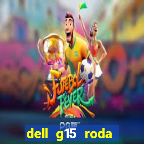 dell g15 roda quais jogos