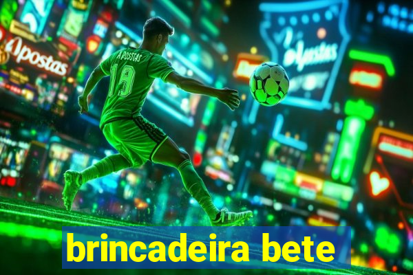 brincadeira bete