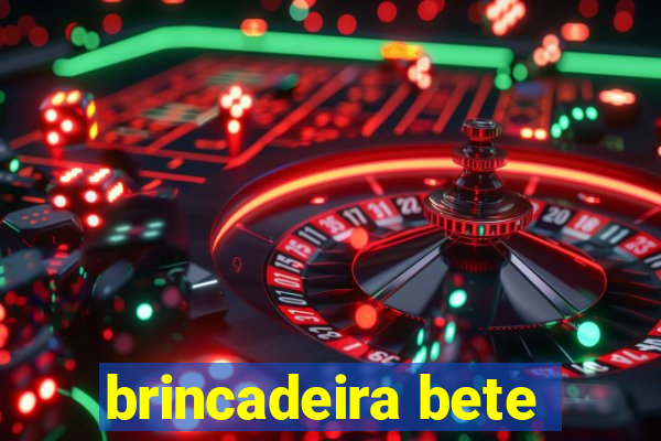 brincadeira bete