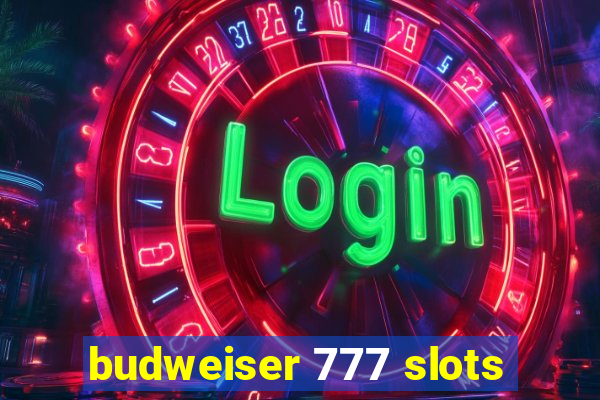 budweiser 777 slots