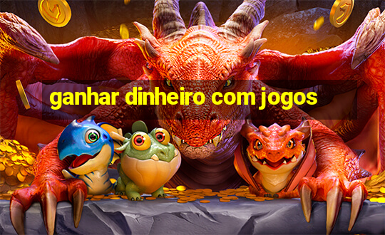 ganhar dinheiro com jogos