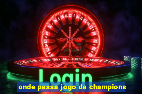 onde passa jogo da champions